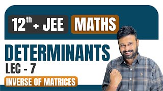 Determinants Lec 7 | Inverse of Matrices  | 12 + JEE Maths | JEE Mains & Advanced Maths