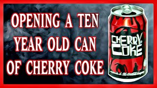 Opening a 10 year old can of Cherry Coke (Coca Cola) - The Cherry Coke Grunge Can!