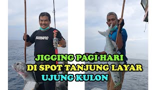 HASIL JIGGING TERNYATA LEBIH MANTAP DI BANDING MANCING DASARAN - SPOT TANJUNG LAYAR - UJUNG KULON