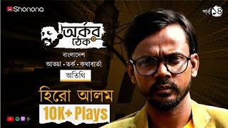 হিরো আলম কেন জীবনে ইতি টানতে চেয়েছিলেন - অর্কর ঠেক (বাংলাদেশ পর্ব) | Arkar Thek- Ep 14 ft. Hero Alom