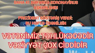 Daha 41nəfərdə KORONAVİRUS aşkarlandı/Prezident göstəriş verdi bu həftə ödənilsin/Vətənimiz təhlükdə