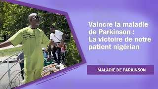 Vaincre la maladie de Parkinson : La victoire de notre patient nigérian