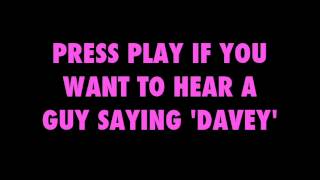 Press Play If You Want To Hear A Guy Saying Davey