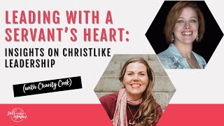 Leading with a Servant’s Heart: Insights on Christlike Leadership (With Charity Cook)