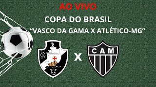 VASCO DA GAMA X ATLÉTICO-MG - COPA DO BRASIL- FUTEBOL AO VIVO - HOJE 18h30