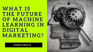 Machine Learning: What is the Future of Machine Learning in Digital Marketing 😎