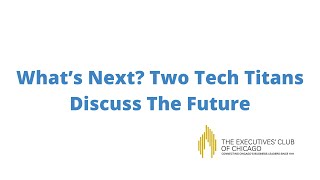 Tech and Innovation Series:  What’s Next? Two Tech Titans Discuss The Future