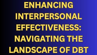 ENHANCING INTERPERSONAL EFFECTIVENESS: NAVIGATING THE LANDSCAPE OF DBT #dbt #interpersonalskill