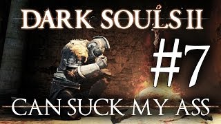 Dark Souls 2 Can Suck My Ass - Ep 7