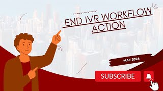 May 2024 - End Ivr Workflow Action