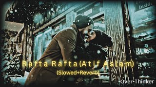 Rafta Rafta (Slowed+Reverb) | Atif Aslam | Over-Thinker