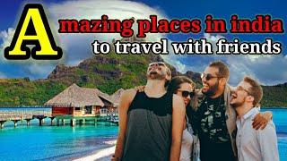 5 amazing places in india to travel with friends || भारत के 5 अनोखा पर्यटक स्थल