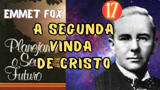 A SEGUNDA VINDA DE CRISTO - Planejando Seu Futuro - EMMET FOX - Parte 17