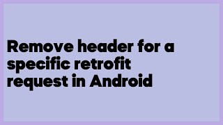 Remove header for a specific retrofit request in Android  (1 answer)