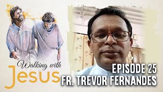 WALKING WITH JESUS | Episode 25 | Fr. Trevor Fernandes