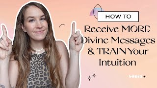 How To Receive MORE Divine Messages & TRAIN Your Intuition | Sonia Tully