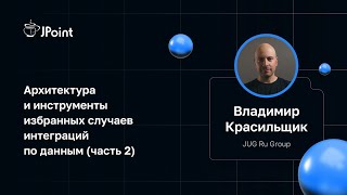 Владимир Красильщик — Архитектура и инструменты избранных случаев интеграций по данным (часть 2)