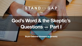 Stand in the Gap TV: God’s Word & The Skeptic’s Questions - Part 1