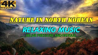 Nature In North Korean (4K UHD) - Relaxing Music - Heals Stress, Anxiety And Eliminates Fatigue