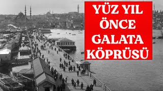 Galata Köprüsü'nün Yüz Yıl Önceki Ahşap Görüntüleri - Old Galata Bridge