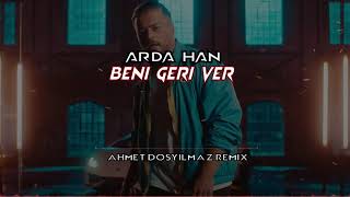 Arda Han - Beni Geri Ver (Ahmet Döşyılmaz Remix)