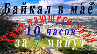 ✔ Байкал. Май. Хаотичное движение тающих льдов. 10 часов видео за 7 минут. Ускорение в 80 раз