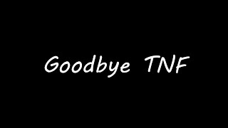 Goodbye TNF