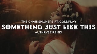 The Chainsmokers x Coldplay - Something Just Like This (Authryse Remix)