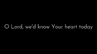 O Lord, we'd know your heart today