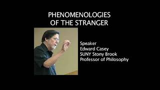 Phenomenologies of the Stranger: Panel 3 (Edward Casey and David Wood)