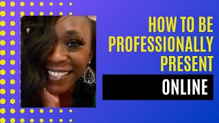 Be Professionally-Present Online.