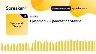 Episodio 1 - El podcast de Stanilo (hecho con Spreaker)