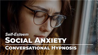 Overcoming Social Anxiety | Self-Esteem | Conversational Hypnosis | Daily Hypnosis