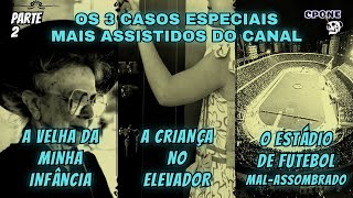 OS 3 CASOS ESPECIAIS MAIS ASSISTIDOS DO NOSSO CANAL - PARTE 2!  ELES SÃO APAVORANTES E SINISTROS!