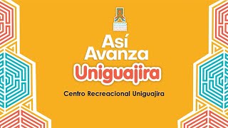 Así Avanza Uniguajira: Centro Recreacional Uniguajira