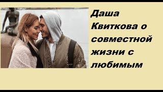 Даша Квиткова о совместной жизни с любимым