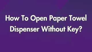 How To Open Paper Towel Dispenser Without Key?