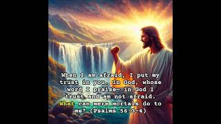 When I am afraid, I put my trust in you. In God, whose word I praise— in God I trust & am not afraid