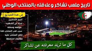 أروع تقرير عن ملعب مصطفى تشاكر وعلاقته بمنتخب الجزائر وإنجازات الأندية قاريا