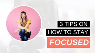 3 Tips on How to Stay Focused *Photo Business Tips*