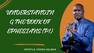 UNDERSTANDING THE BOOK OF EPHESIANS Part One  APOSTLE JOSHUA SELMANKOINONIA DOWNLOADS