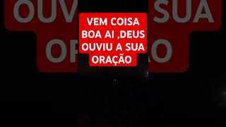 VEM COISA BOA AI, DEUS OUVIU A SUA ORAÇÃO.