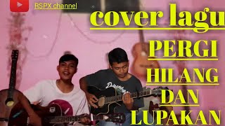 COVER LAGU" PERGI HILANG DAN LUPAKAN "