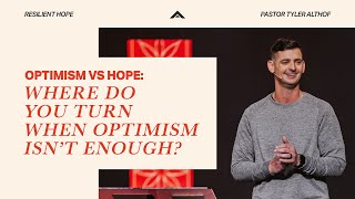 Hope vs Optimism: Where do you turn when optimism isn't enough? | Pastor Tyler Althof