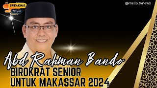 Abd Rahman Bando Birokrat Senior Untuk Makassar 2024