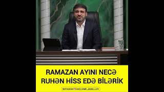 Hacı Ramil-Ramazan ayını Ruhən necə hiss ede bilərik