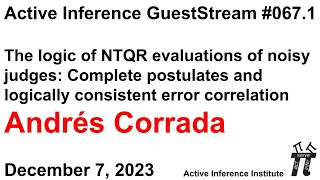 ActInf GuestStream 067.1 ~ Andrés Corrada "The logic of NTQR evaluations of noisy judges"