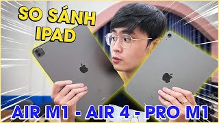 So sánh chi tiết iPad Air M1 - Air 4 - Pro M1 11 inch