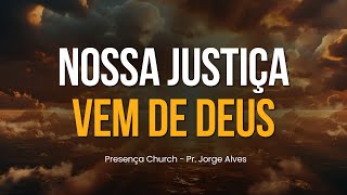 Nossa Justiça Vem de Deus | Pr. Jorge Alves