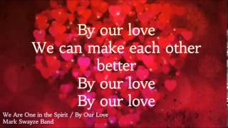 We Are One in the Spirit / By Our Love lyrics